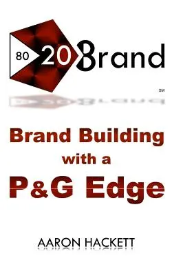 80/20 Brand : La construction d'une marque à la manière de P&G - 80/20 Brand: Brand Building with a P&G Edge