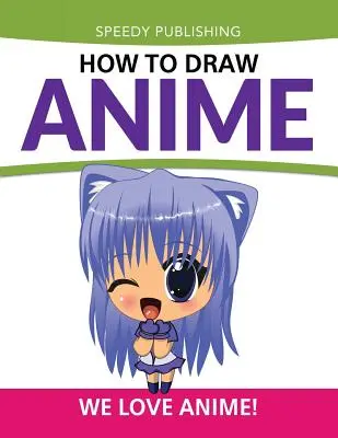 Comment dessiner l'anime : Nous aimons l'Anime ! - How To Draw Anime: We Love Anime!