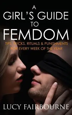 Le Guide du Féminisme pour les Filles : Conseils, astuces, rituels et punitions pour chaque semaine de l'année - A Girl's Guide to Femdom: Tips, Tricks, Rituals and Punishments for Every Week of the Year