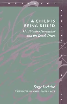 Un enfant est tué : Le narcissisme primaire et la pulsion de mort - A Child Is Being Killed: On Primary Narcissism and the Death Drive