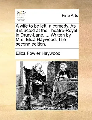 A Wife to Be Lett ; A Comedy. as It Is Played at the Theatre-Royal in Drury-Lane, ... Ecrit par Mrs. Eliza Haywood. la deuxième édition. - A Wife to Be Lett; A Comedy. as It Is Acted at the Theatre-Royal in Drury-Lane, ... Written by Mrs. Eliza Haywood. the Second Edition.