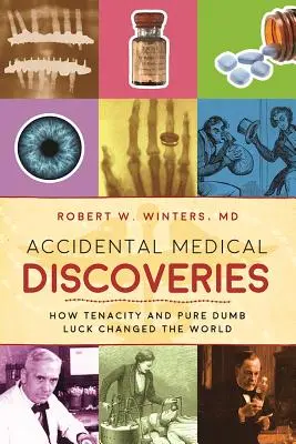 Découvertes médicales accidentelles : Comment la ténacité et la chance pure ont changé le monde - Accidental Medical Discoveries: How Tenacity and Pure Dumb Luck Changed the World