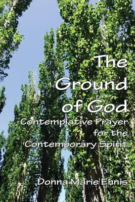 La terre de Dieu : Prière contemplative pour l'esprit contemporain - The Ground of God: Contemplative Prayer for the Contemporary Spirit