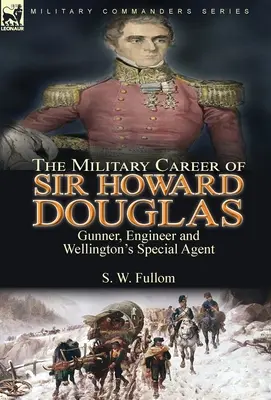 La carrière militaire de Sir Howard Douglas : Artilleur, ingénieur et agent spécial de Wellington - The Military Career of Sir Howard Douglas: Gunner, Engineer and Wellington's Special Agent