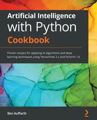 Artificial Intelligence with Python Cookbook : Des recettes éprouvées pour appliquer des algorithmes d'IA et des techniques d'apprentissage profond en utilisant TensorFlow 2.x et PyTorch - Artificial Intelligence with Python Cookbook: Proven recipes for applying AI algorithms and deep learning techniques using TensorFlow 2.x and PyTorch