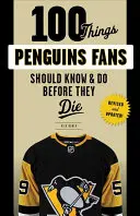 100 choses que les fans de pingouins devraient savoir et faire avant de mourir - 100 Things Penguins Fans Should Know & Do Before They Die