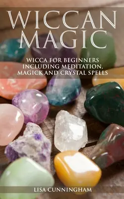 Magie Wiccane : Wicca pour débutants avec méditation, magie et sorts de cristal - Wiccan Magic: Wicca For Beginners including Meditation, Magick and Crystal Spells