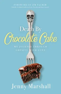La mort par le gâteau au chocolat : Mon voyage à travers l'obésité avec amour - Death By Chocolate Cake: My Journey Through Obesity With Love