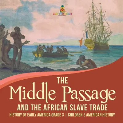 Le passage du milieu et la traite des esclaves africains - Histoire des débuts de l'Amérique Niveau 3 - Livres pour enfants sur l'histoire américaine - The Middle Passage and the African Slave Trade - History of Early America Grade 3 - Children's American History