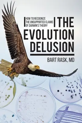 L'illusion de l'évolution : Comment reconnaître les affirmations non fondées de la théorie de Darwin - The Evolution Delusion: How to Recognize the Unsupported Claims of Darwin's Theory