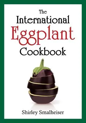 Le livre de cuisine international de l'aubergine - The International Eggplant Cookbook