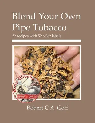 Mélangez votre propre tabac à pipe : 52 recettes avec 52 étiquettes en couleur - Blend Your Own Pipe Tobacco: 52 recipes with 52 color labels