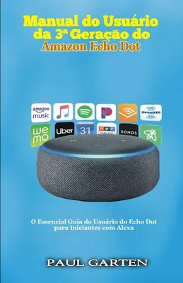 Manual do usurio da 3a Gerao do Amazon Echo Dot : O Essencial Guia do Usurio do Echo Dot para Iniciantes com Alexa - Manual do usurio da 3a Gerao do Amazon Echo Dot: O Essencial Guia do Usurio do Echo Dot para Iniciantes com Alexa