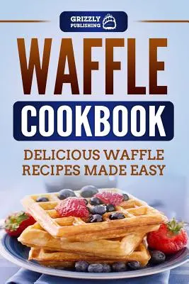 Livre de cuisine des gaufres : Recettes de gaufres délicieuses et faciles - Waffle Cookbook: Delicious Waffle Recipes Made Easy