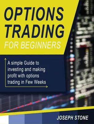 Le trading d'options pour les débutants : Un guide simple pour investir et faire du profit avec le trading d'options en quelques semaines - Options Trading for Beginners: A simple Guide to investing and making profit with options trading in Few Weeks