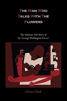 L'homme qui parlait avec les fleurs - L'histoire de la vie intime du Dr George Washington Carver - The Man Who Talks with the Flowers-The Intimate Life Story of Dr. George Washington Carver