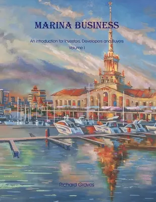 Marina Business - Une introduction pour les investisseurs, les promoteurs et les acheteurs - Volume 1 - Marina Business - An introduction for Investors, Developers and Buyers - Volume 1