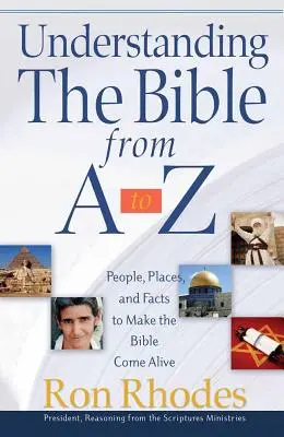 Comprendre la Bible de A à Z : Des personnages, des lieux et des faits pour rendre la Bible plus vivante - Understanding the Bible from A to Z: People, Places, and Facts to Make the Bible Come Alive