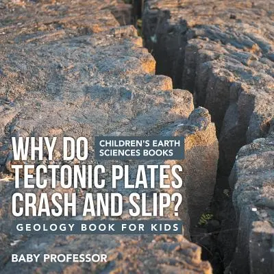 Pourquoi les plaques tectoniques s'entrechoquent-elles et glissent-elles ? Livre de géologie pour les enfants Livres sur les sciences de la terre pour les enfants - Why Do Tectonic Plates Crash and Slip? Geology Book for Kids Children's Earth Sciences Books