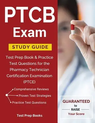 Guide d'étude de l'examen PTCB : Le livre de préparation aux tests et les questions d'entraînement pour l'examen de certification des techniciens en pharmacie (PTCE) - PTCB Exam Study Guide: Test Prep Book & Practice Test Questions for the Pharmacy Technician Certification Examination (PTCE)