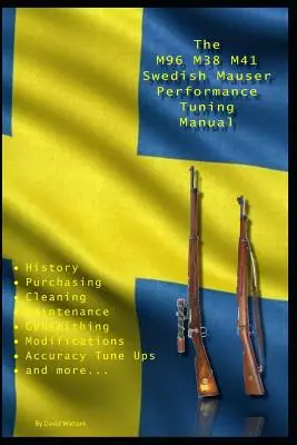 The M96 M38 M41 Swedish Mauser Performance Tuning Manual (Manuel de réglage des performances du M96 M38 M41 Mauser suédois) : Conseils d'armurier pour modifier vos carabines Mauser suédoises - The M96 M38 M41 Swedish Mauser Performance Tuning Manual: Gunsmithing tips for modifying your Swedish Mauser rifles