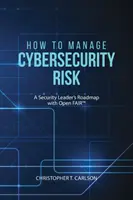 Comment gérer les risques liés à la cybersécurité : feuille de route d'un responsable de la sécurité avec Open FAIR - How to Manage Cybersecurity Risk: A Security Leader's Roadmap with Open FAIR
