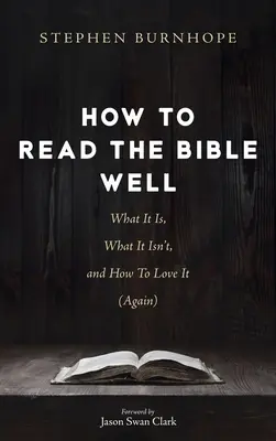 Comment bien lire la Bible : Ce qu'elle est, ce qu'elle n'est pas et comment l'aimer (à nouveau) - How to Read the Bible Well: What It Is, What It Isn't, and How To Love It (Again)