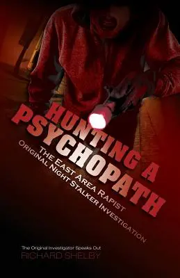 La chasse au psychopathe : L'enquête sur le violeur de la région Est et le harceleur de nuit - L'enquêteur original s'exprime - Hunting a Psychopath: The East Area Rapist / Original Night Stalker Investigation - The Original Investigator Speaks Out