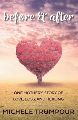 Avant et après : L'histoire d'amour, de perte et de guérison d'une mère - Before and After: One Mother's Story of Love, Loss, and Healing