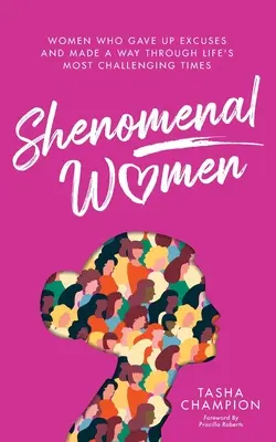 Shenomenal Women : Les femmes qui ont renoncé à leurs excuses et qui ont traversé les moments les plus difficiles de la vie - Shenomenal Women: Women Who Gave Up Excuses and Made a Way Through Life's Most Challenging Times