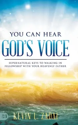 Vous pouvez entendre la voix de Dieu : Clés surnaturelles pour marcher en communion avec votre Père céleste - You Can Hear God's Voice: Supernatural Keys to Walking in Fellowship with Your Heavenly Father