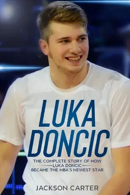 Luka Doncic : L'histoire complète de l'ascension de Luka Doncic en tant que nouvelle star de la NBA - Luka Doncic: The Complete Story of How Luka Doncic Became the NBA's Newest Star