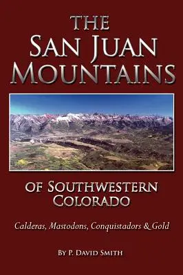 Les San Juans du sud-ouest du Colorado - Calderas, mastodontes, conquistadors et or - The San Juans of Southwestern Colorado - Calderas, Mastodons, Conquistadors & Gold