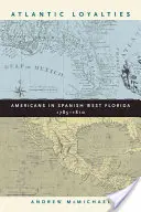 Loyautés atlantiques : Les Américains en Floride occidentale espagnole, 1785-1810 - Atlantic Loyalties: Americans in Spanish West Florida, 1785-1810