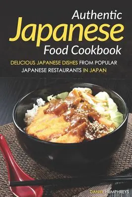 Authentic Japanese Food Cookbook (Livre de cuisine japonaise authentique) : Les délicieux plats japonais des restaurants japonais les plus populaires au Japon - Authentic Japanese Food Cookbook: Delicious Japanese Dishes from Popular Japanese Restaurants in Japan