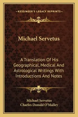 Michael Servetus : Une traduction de ses écrits géographiques, médicaux et astrologiques avec des introductions et des notes - Michael Servetus: A Translation of His Geographical, Medical and Astrological Writings with Introductions and Notes