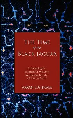 Le temps du jaguar noir : Une offrande de sagesse indigène pour la continuité de la vie sur terre - The Time of the Black Jaguar: An Offering of Indigenous Wisdom for the Continuity of Life on Earth