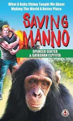 Sauver Manno : ce qu'un bébé chimpanzé m'a appris pour rendre le monde meilleur - Saving Manno: What a Baby Chimp Taught Me About Making the World a Better Place