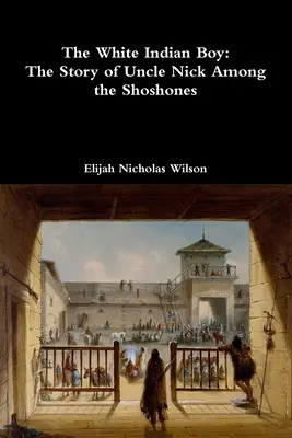 Le garçon indien blanc : l'histoire de l'oncle Nick chez les Shoshones - The White Indian Boy: The Story of Uncle Nick Among the Shoshones