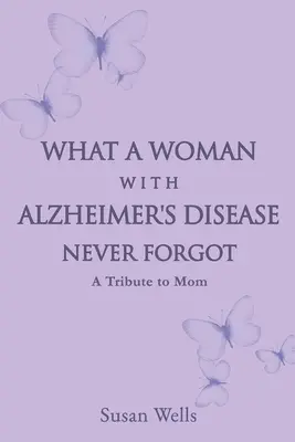 Ce qu'une femme atteinte de la maladie d'Alzheimer n'a jamais oublié : un hommage à sa mère - What a woman with Alzheimer's Disease never forgot: A tribute to mom