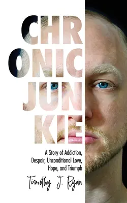 Chronic Junkie : Une histoire d'addiction, de désespoir, d'amour inconditionnel, d'espoir et de triomphe - Chronic Junkie: A Story of Addiction, Despair, Unconditional Love, Hope, and Triumph