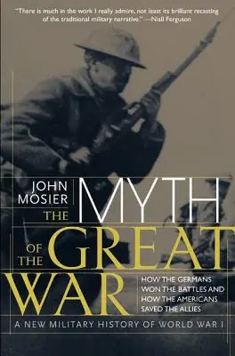 Le mythe de la Grande Guerre : une nouvelle histoire militaire de la Première Guerre mondiale - The Myth of the Great War: A New Military History of World War I