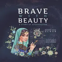 Courage et beauté : Une histoire d'Afghanistan - Brave with Beauty: A Story of Afghanistan