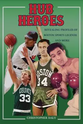 Hub Heroes : Profils révélateurs de légendes sportives de Boston...et plus encore - Hub Heroes: Revealing Profiles of Boston Sports Legends...and More