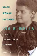 La femme noire réformatrice : Ida B. Wells, le lynchage et le militantisme transatlantique - Black Woman Reformer: Ida B. Wells, Lynching, and Transatlantic Activism