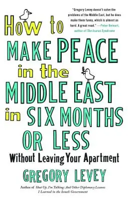 Comment faire la paix au Moyen-Orient en six mois ou moins : Sans quitter votre appartement - How to Make Peace in the Middle East in Six Months or Less: Without Leaving Your Apartment