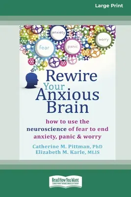 Le cerveau anxieux : comment utiliser la neuroscience de la peur pour mettre fin à l'anxiété, à la panique et à l'inquiétude (16pt Large Print Edition) - Rewire Your Anxious Brain: How to Use the Neuroscience of Fear to End Anxiety, Panic and Worry (16pt Large Print Edition)