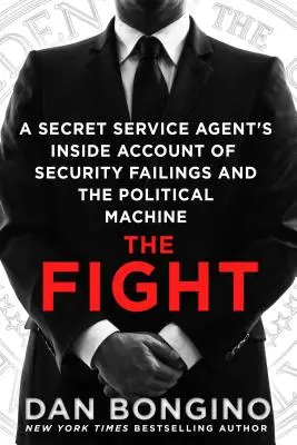 Le combat : Le récit d'un agent des services secrets sur les failles de la sécurité et la machine politique - The Fight: A Secret Service Agent's Inside Account of Security Failings and the Political Machine