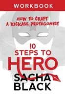 10 étapes pour devenir un héros : Comment créer un protagoniste de choc - 10 Steps To Hero: How To Craft A Kickass Protagonist Workbook