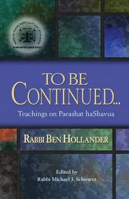 À suivre... : Enseignements du rabbin Ben Hollander sur Parashat Hashavua - To Be Continued...: Teachings of Rabbi Ben Hollander on Parashat Hashavua